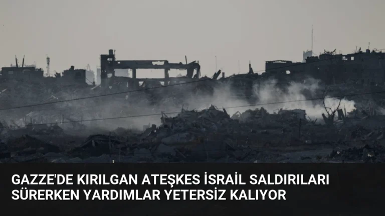 Gazze’de Kırılgan Ateşkes İsrail Saldırıları Sürerken Yardımlar Yetersiz Kalıyor