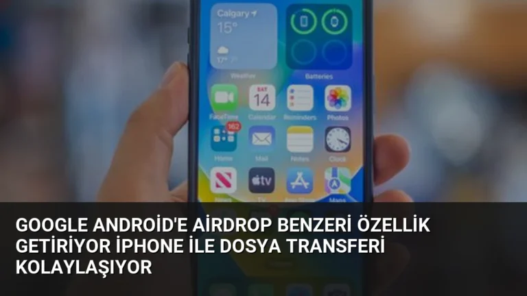 Google Android’e AirDrop Benzeri Özellik Getiriyor iPhone ile Dosya Transferi Kolaylaşıyor