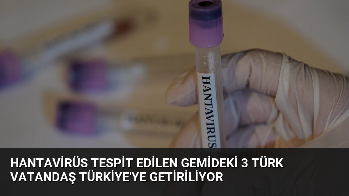 Hantavirüs Tespit Edilen Gemideki 3 Türk Vatandaş Türkiye’ye Getiriliyor