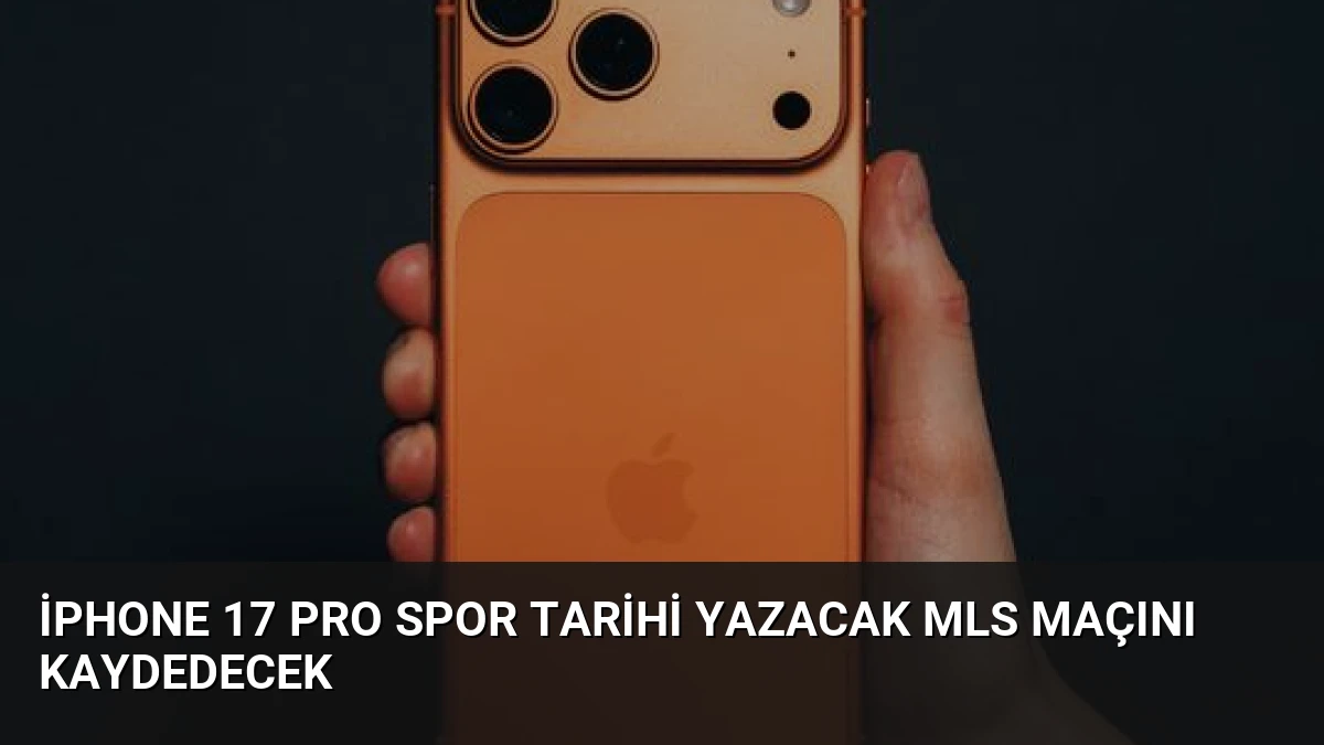 iPhone 17 Pro Spor Tarihi Yazacak MLS Maçını Kaydedecek