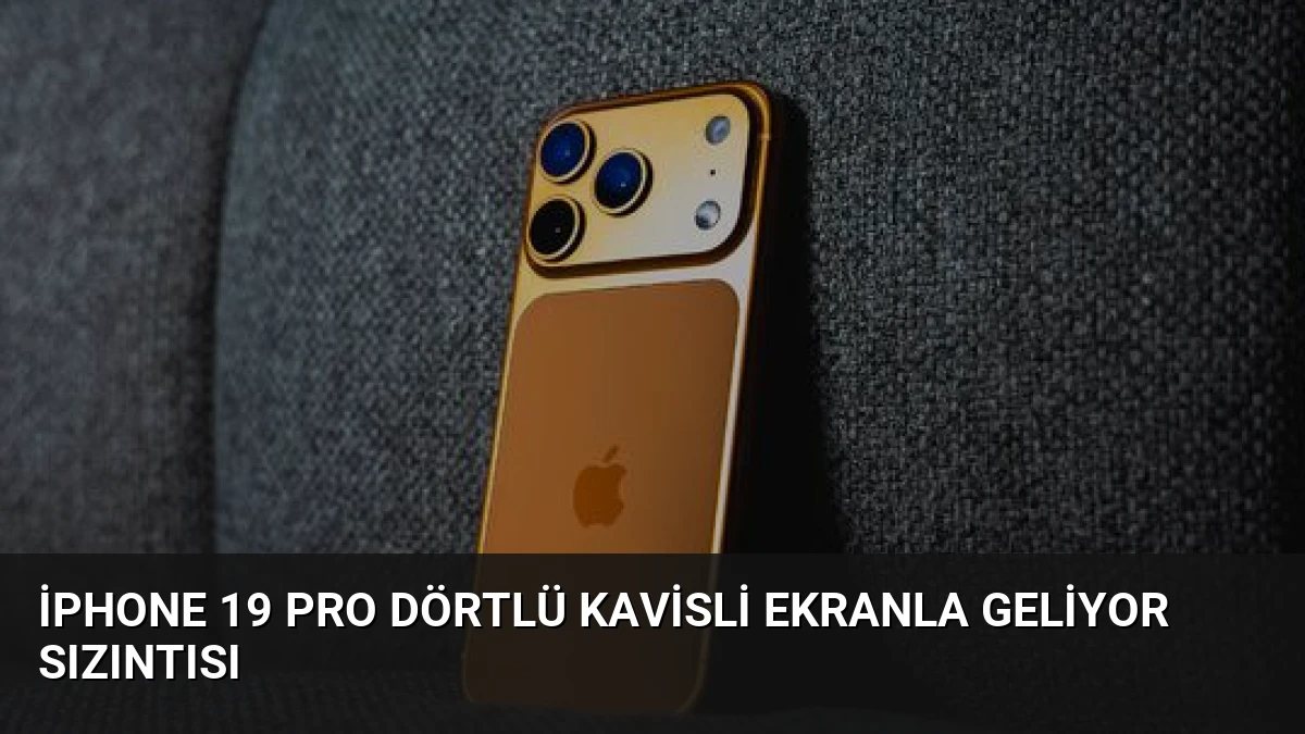 iPhone 19 Pro Dörtlü Kavisli Ekranla Geliyor Sızıntısı