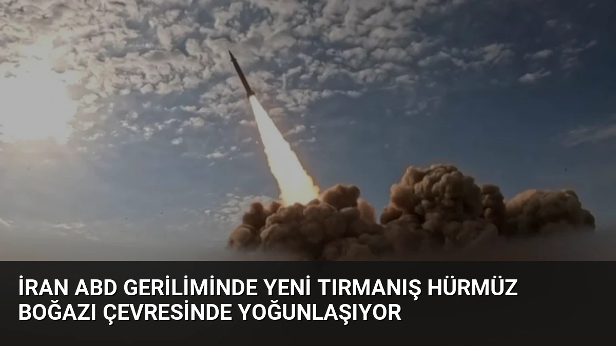 İran ABD Geriliminde Yeni Tırmanış Hürmüz Boğazı Çevresinde Yoğunlaşıyor