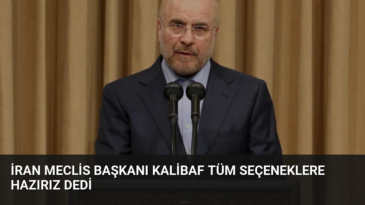 İran Meclis Başkanı Kalibaf Tüm Seçeneklere Hazırız Dedi