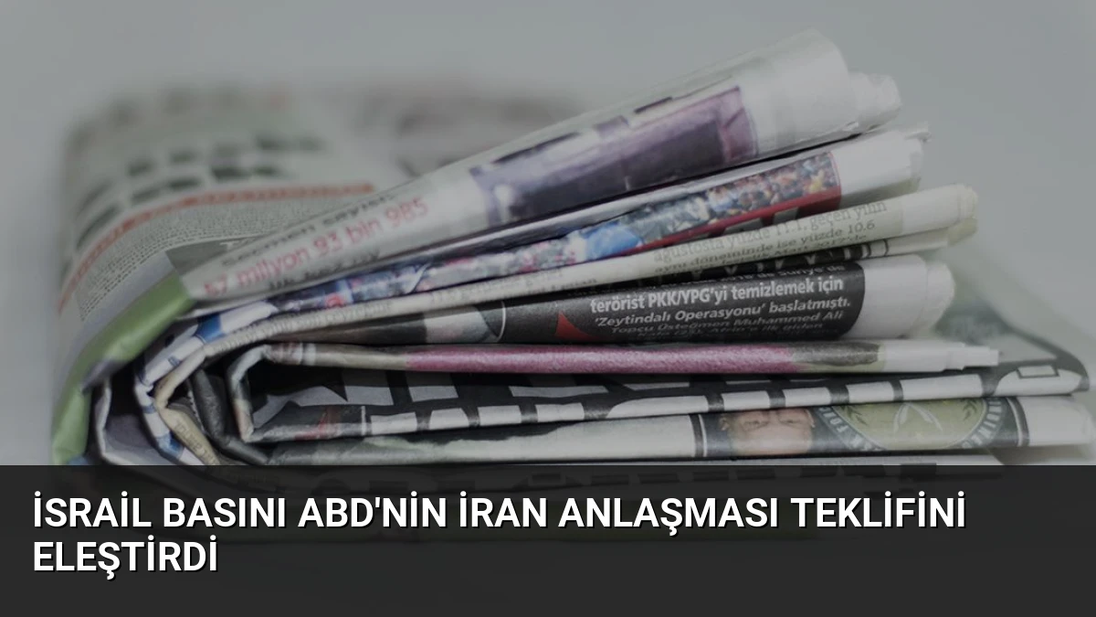 İsrail Basını ABD’nin İran Anlaşması Teklifini Eleştirdi