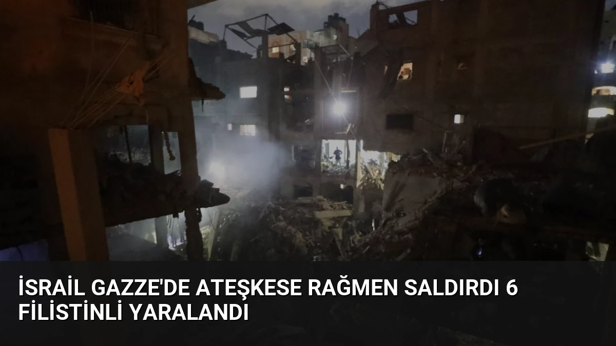 İsrail Gazze’de Ateşkese Rağmen Saldırdı 6 Filistinli Yaralandı