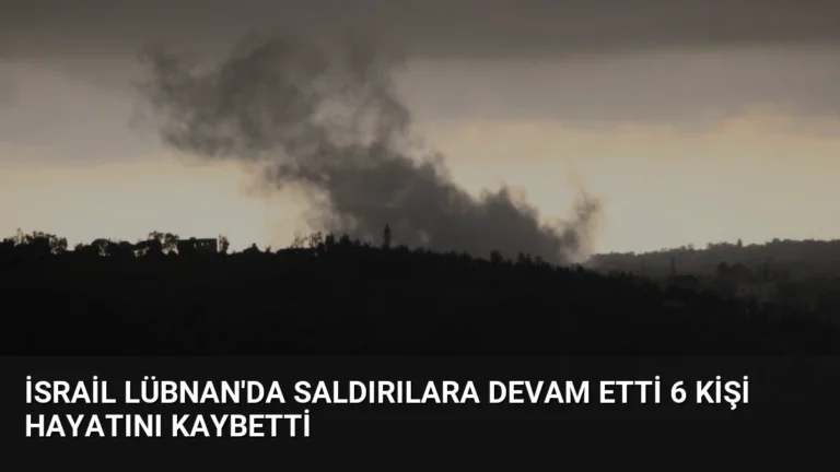 İsrail Lübnan’da Saldırılara Devam Etti 6 Kişi Hayatını Kaybetti