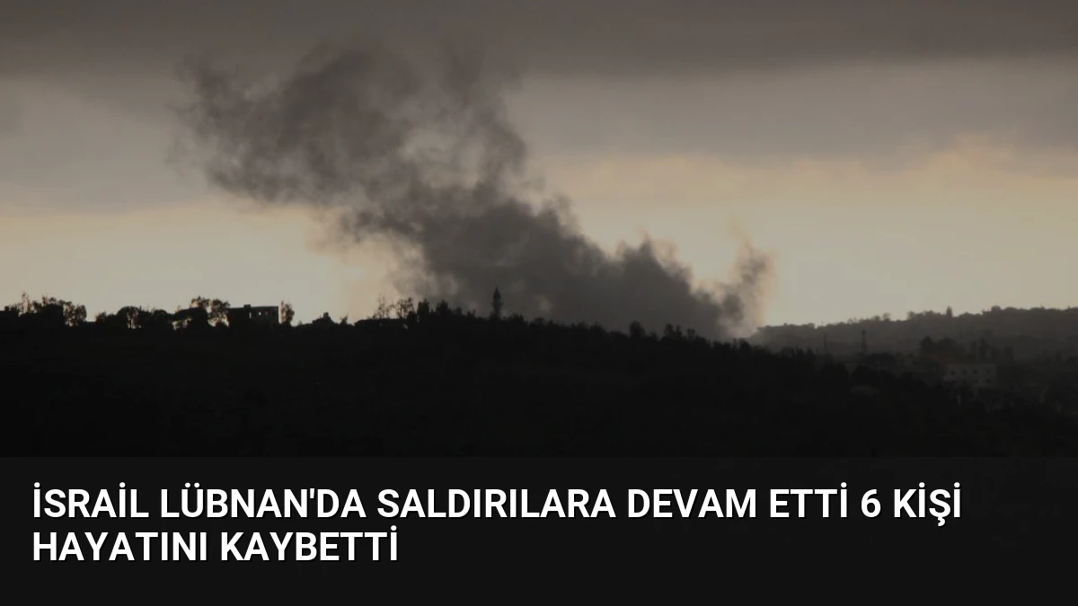 İsrail Lübnan’da Saldırılara Devam Etti 6 Kişi Hayatını Kaybetti