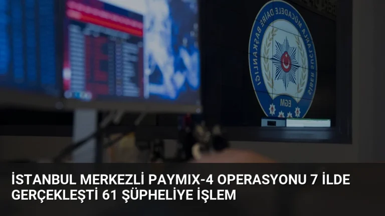 İstanbul Merkezli PAYMIX-4 Operasyonu 7 İlde Gerçekleşti 61 Şüpheliye İşlem