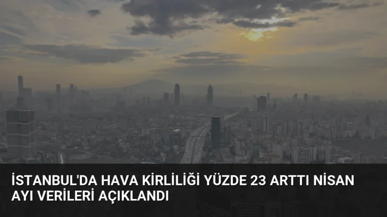 İstanbul’da Hava Kirliliği Yüzde 23 Arttı Nisan Ayı Verileri Açıklandı