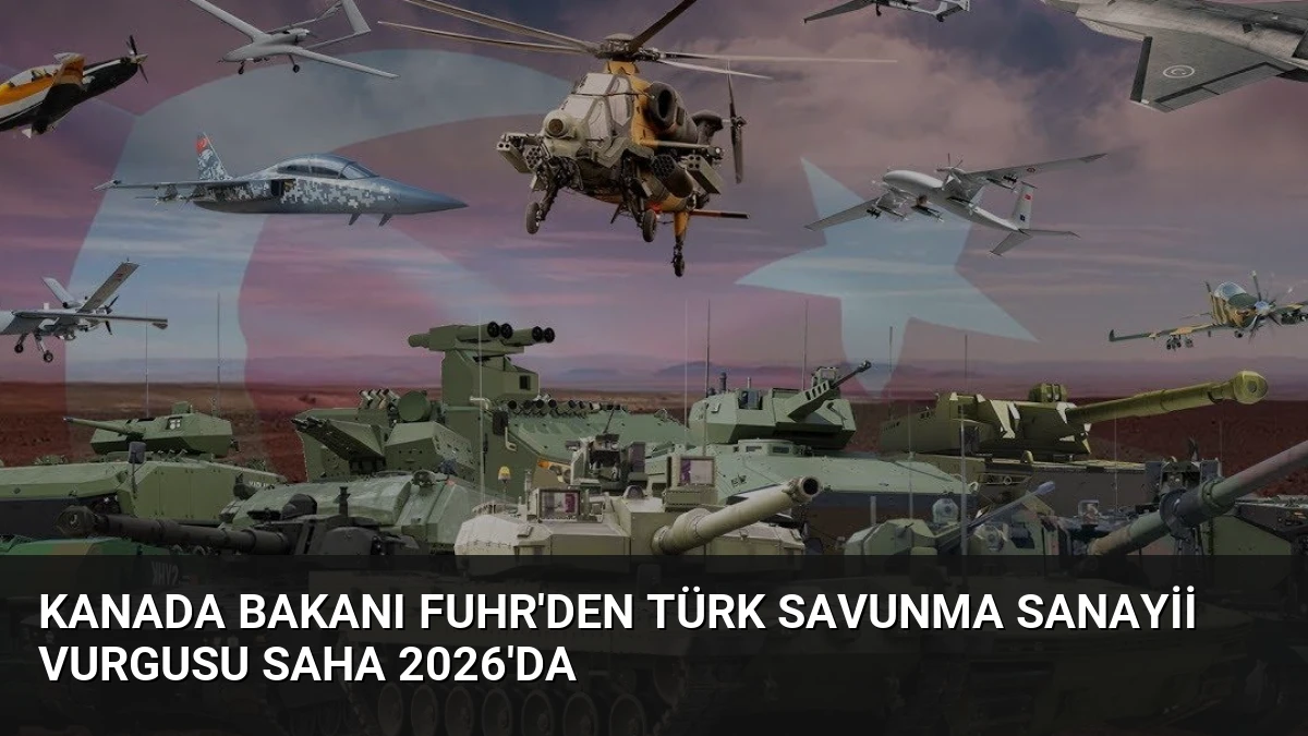 Kanada Bakanı Fuhr’den Türk Savunma Sanayii Vurgusu SAHA 2026’da