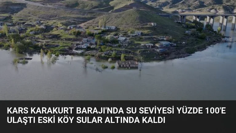 Kars Karakurt Barajı’nda Su Seviyesi Yüzde 100’e Ulaştı Eski Köy Sular Altında Kaldı