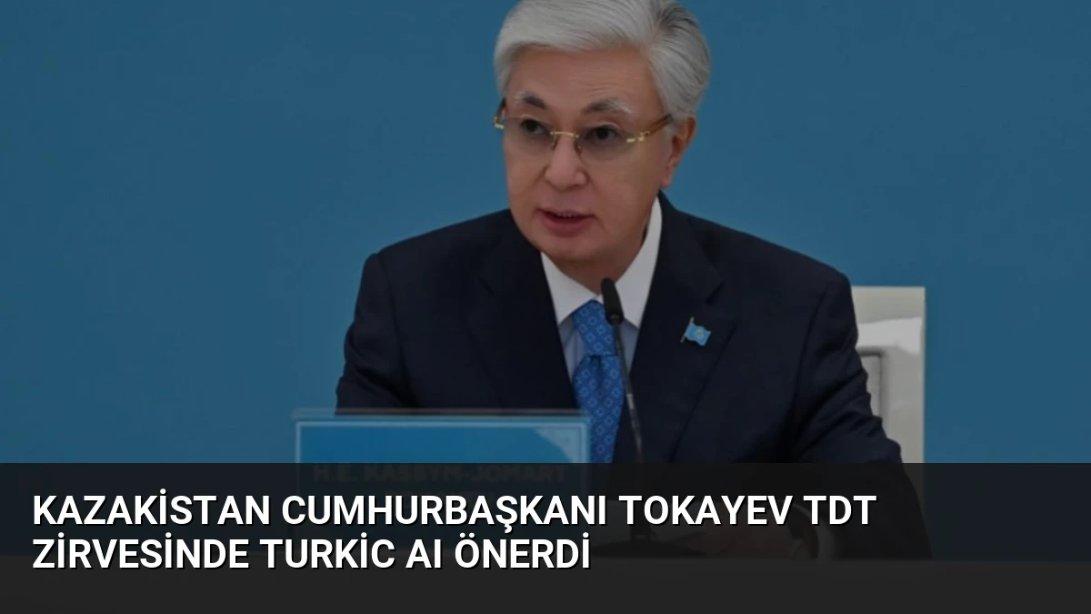 Kazakistan Cumhurbaşkanı Tokayev TDT Zirvesinde Turkic AI Önerdi