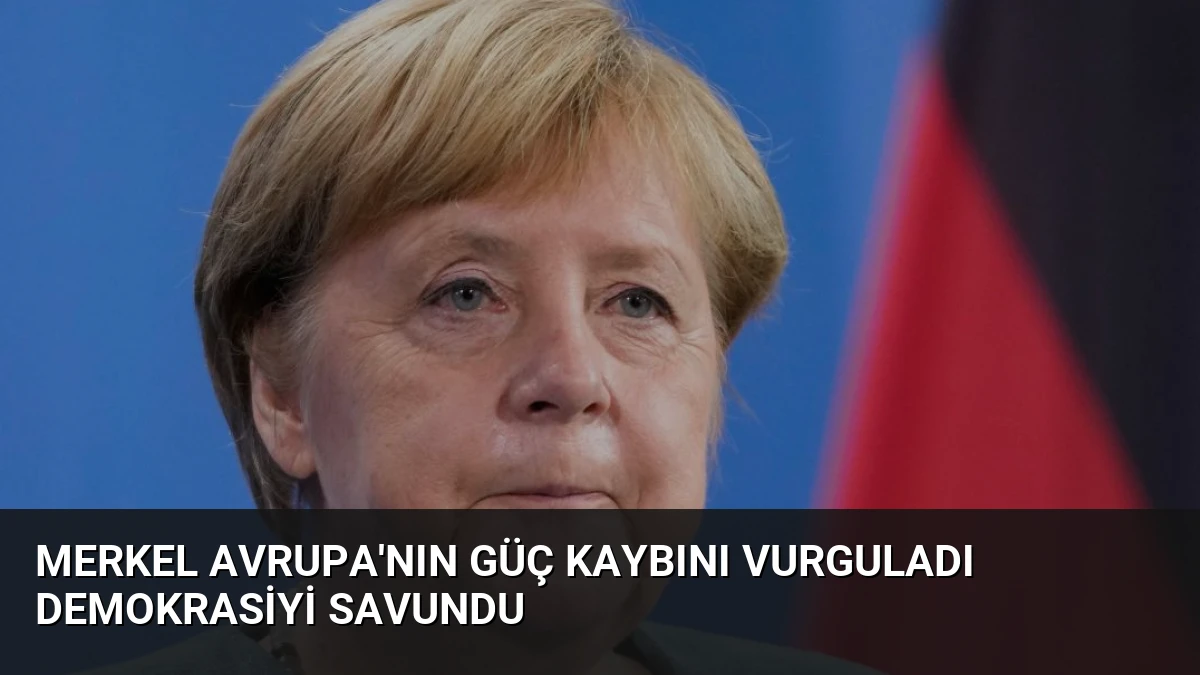 Merkel Avrupa’nın Güç Kaybını Vurguladı Demokrasiyi Savundu