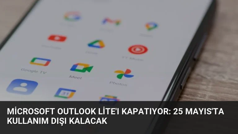 Microsoft Outlook Lite’ı Kapatıyor: 25 Mayıs’ta Kullanım Dışı Kalacak