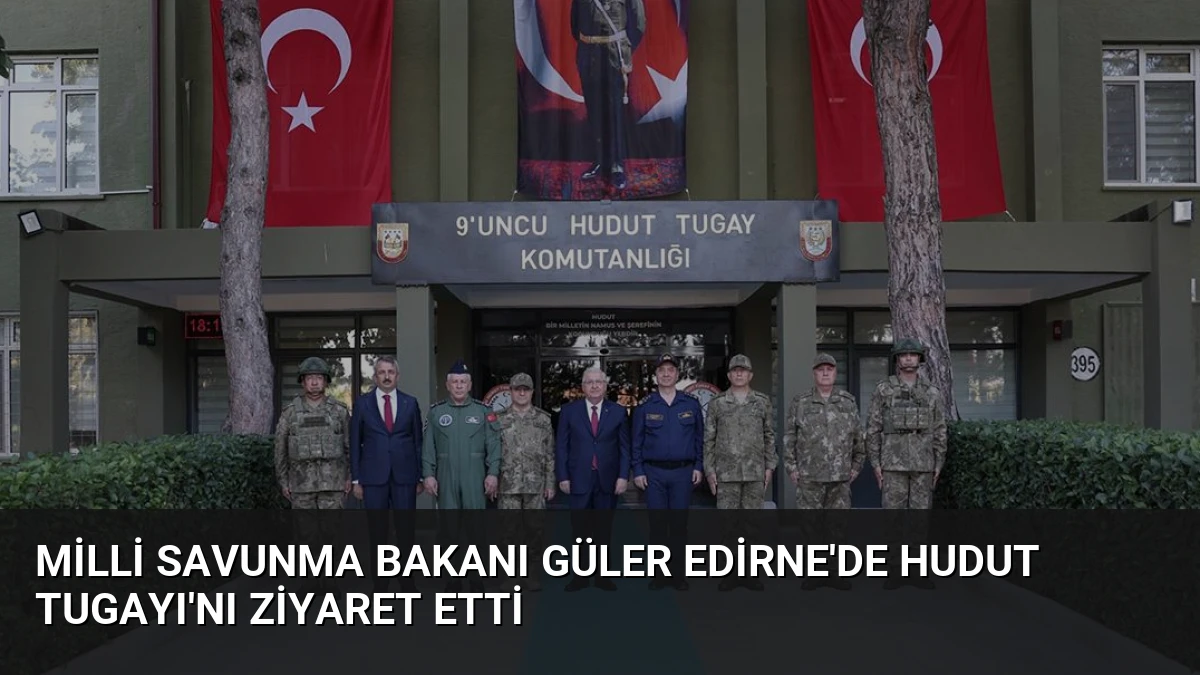 Milli Savunma Bakanı Güler Edirne’de Hudut Tugayı’nı Ziyaret Etti