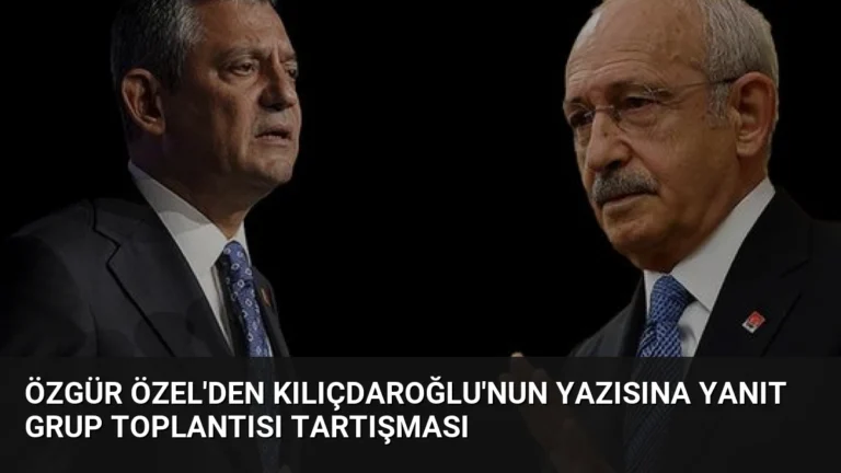 Özgür Özel’den Kılıçdaroğlu’nun Yazısına Yanıt Grup Toplantısı Tartışması