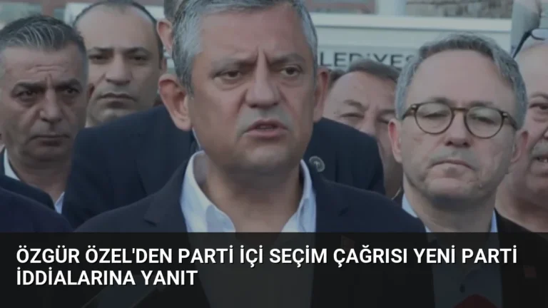 Özgür Özel’den Parti İçi Seçim Çağrısı Yeni Parti İddialarına Yanıt