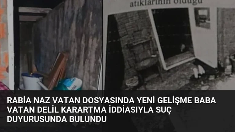 Rabia Naz Vatan Dosyasında Yeni Gelişme Baba Vatan Delil Karartma İddiasıyla Suç Duyurusunda Bulundu