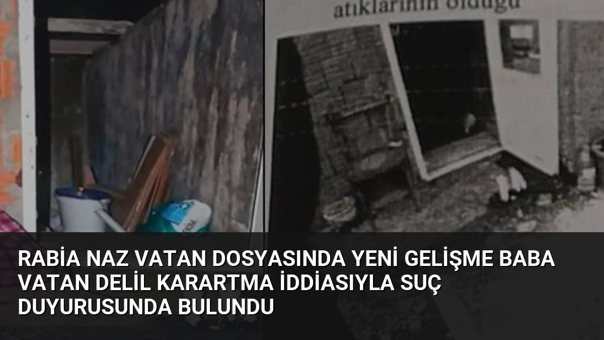 Rabia Naz Vatan Dosyasında Yeni Gelişme Baba Vatan Delil Karartma İddiasıyla Suç Duyurusunda Bulundu