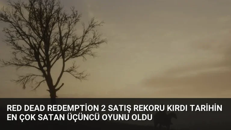 Red Dead Redemption 2 Satış Rekoru Kırdı Tarihin En Çok Satan Üçüncü Oyunu Oldu