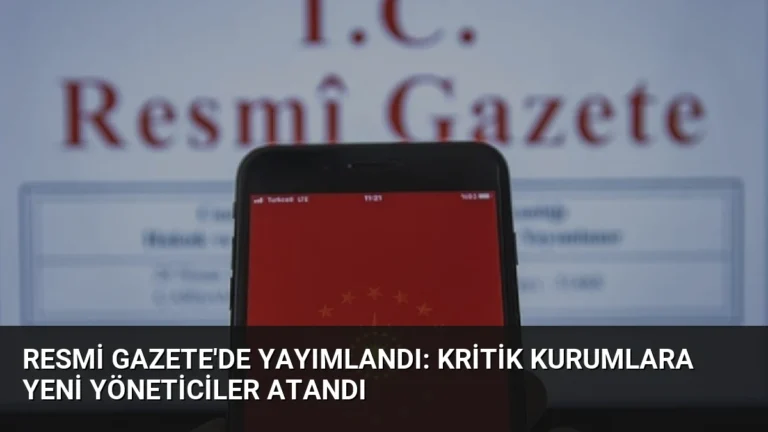 Resmi Gazete’de Yayımlandı: Kritik Kurumlara Yeni Yöneticiler Atandı