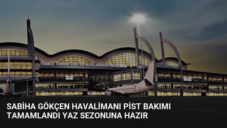 Sabiha Gökçen Havalimanı Pist Bakımı Tamamlandı Yaz Sezonuna Hazır