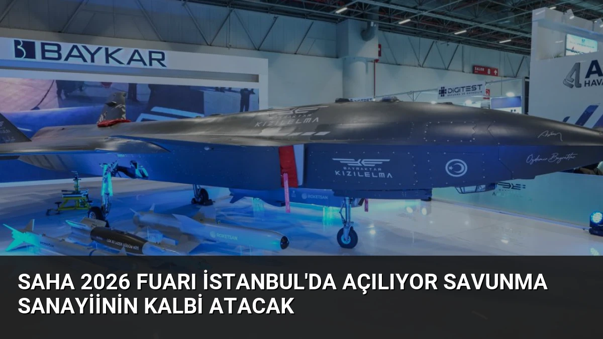 SAHA 2026 Fuarı İstanbul’da Açılıyor Savunma Sanayiinin Kalbi Atacak