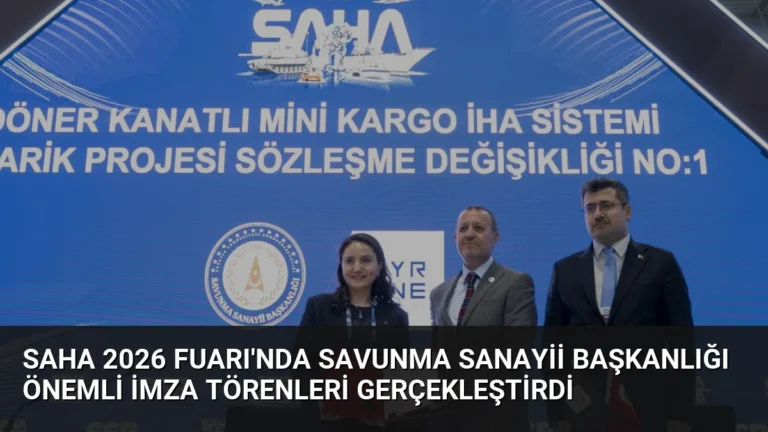 SAHA 2026 Fuarı’nda Savunma Sanayii Başkanlığı Önemli İmza Törenleri Gerçekleştirdi