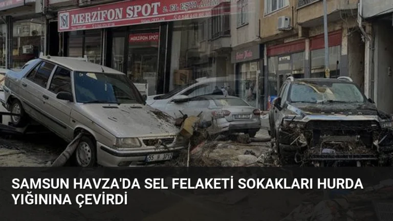 Samsun Havza’da Sel Felaketi Sokakları Hurda Yığınına Çevirdi