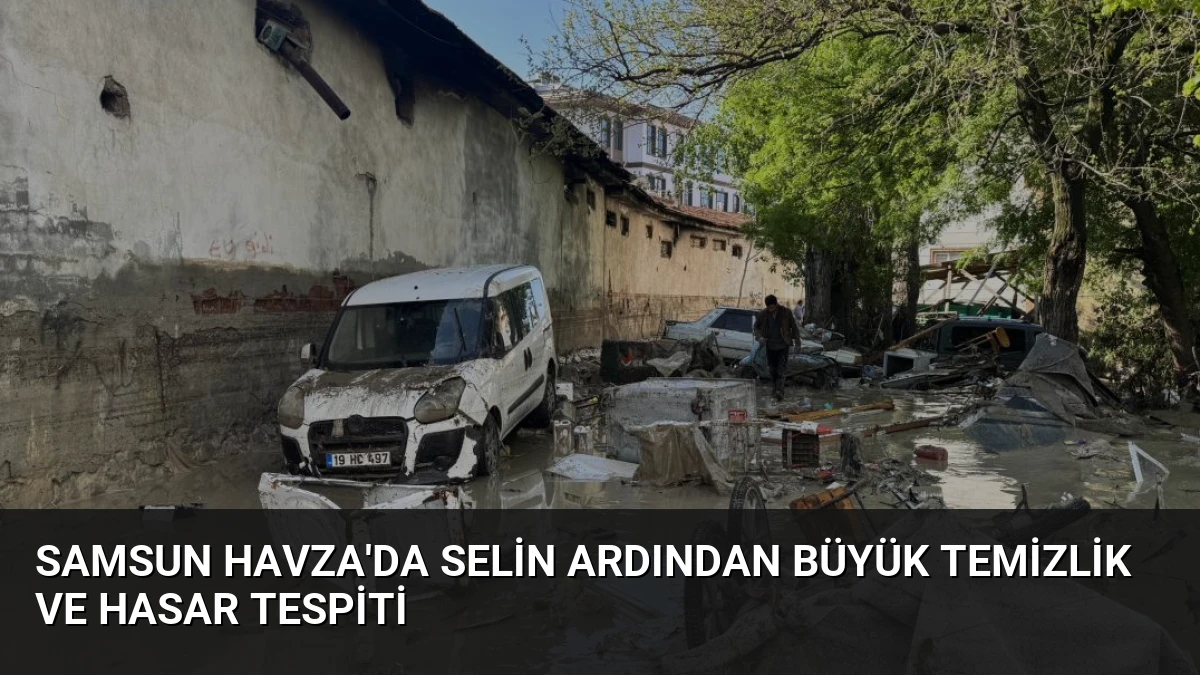 Samsun Havza’da Selin Ardından Büyük Temizlik ve Hasar Tespiti