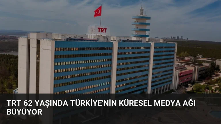 TRT 62 Yaşında Türkiye’nin Küresel Medya Ağı Büyüyor