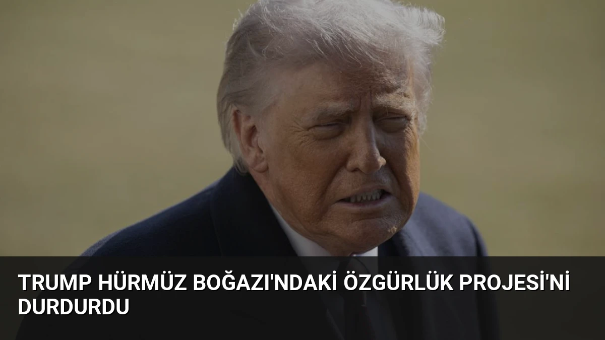 Trump Hürmüz Boğazı’ndaki Özgürlük Projesi’ni Durdurdu