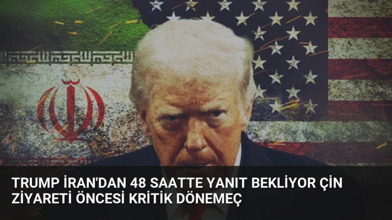 Trump İran’dan 48 Saatte Yanıt Bekliyor Çin Ziyareti Öncesi Kritik Dönemeç
