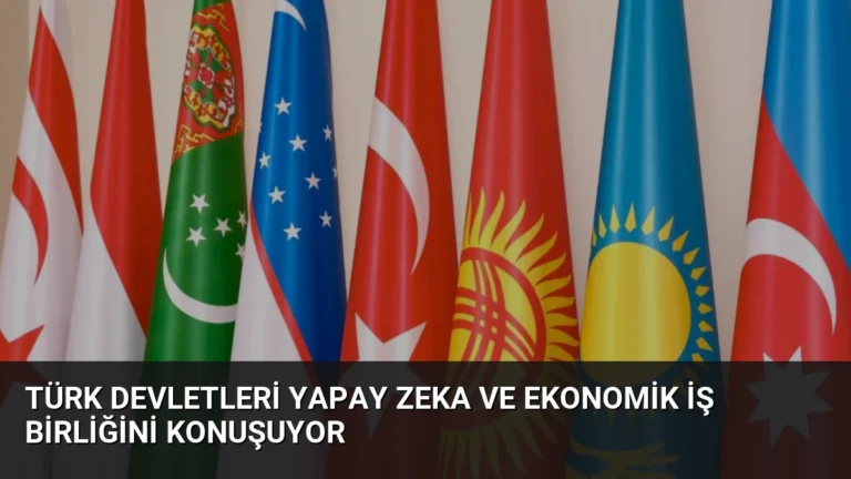 Türk Devletleri Yapay Zeka ve Ekonomik İş Birliğini Konuşuyor