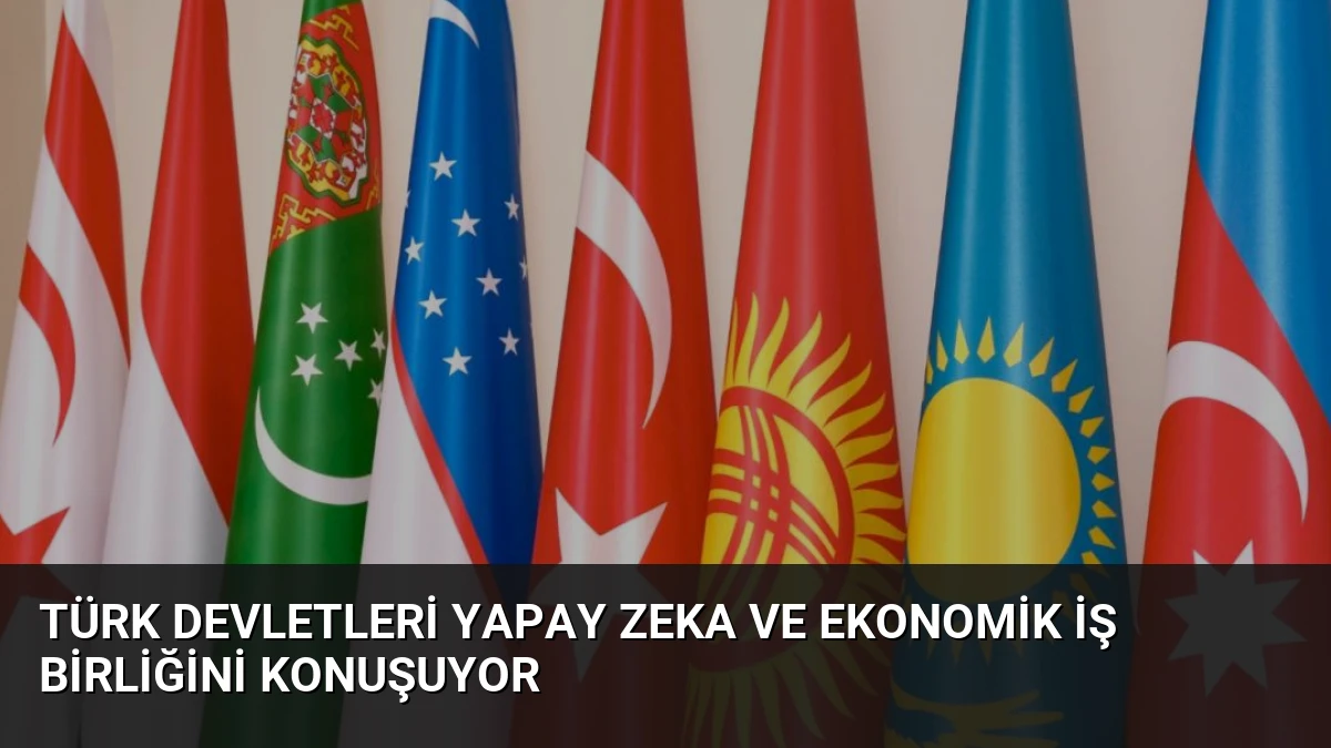 Türk Devletleri Yapay Zeka ve Ekonomik İş Birliğini Konuşuyor