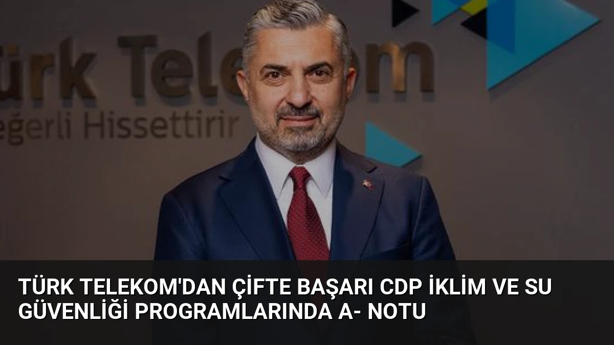 Türk Telekom’dan Çifte Başarı CDP İklim ve Su Güvenliği Programlarında A- Notu