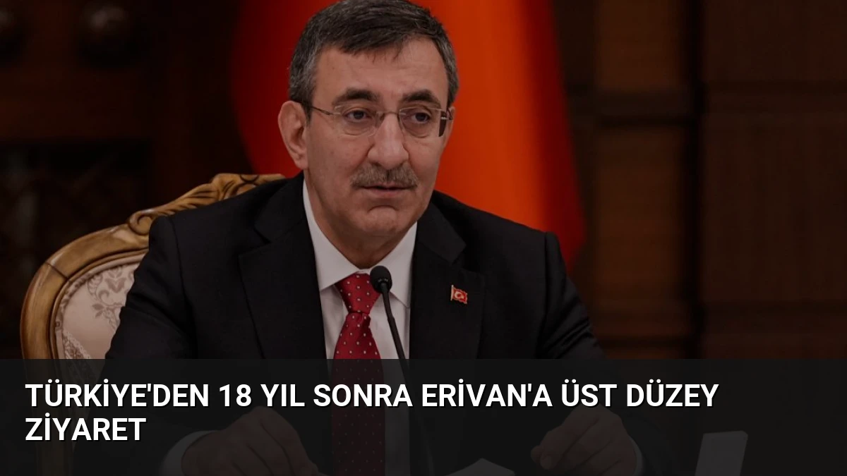 Türkiye’den 18 Yıl Sonra Erivan’a Üst Düzey Ziyaret
