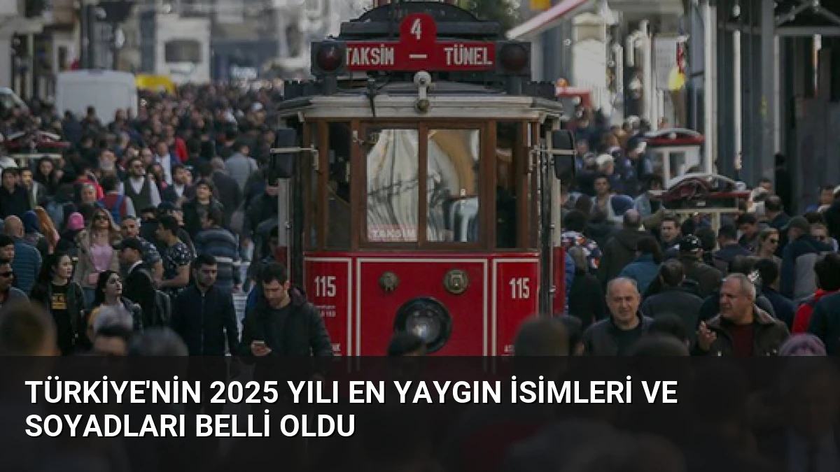 Türkiye’nin 2025 Yılı En Yaygın İsimleri ve Soyadları Belli Oldu