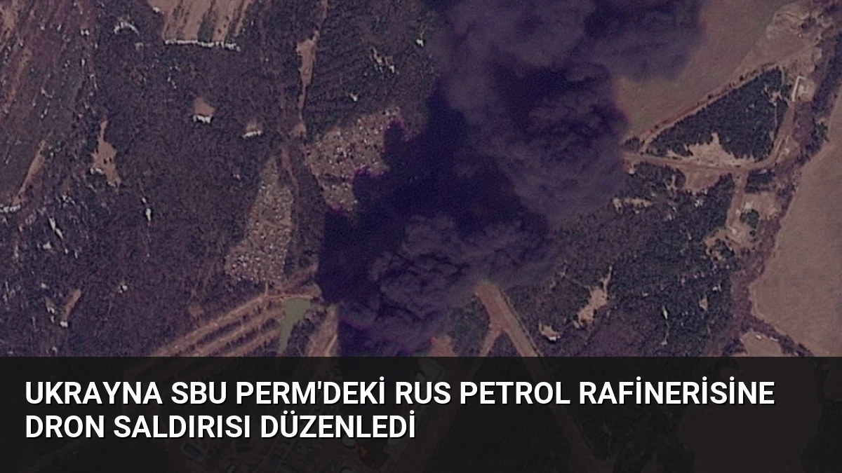 Ukrayna SBU Perm’deki Rus Petrol Rafinerisine Dron Saldırısı Düzenledi