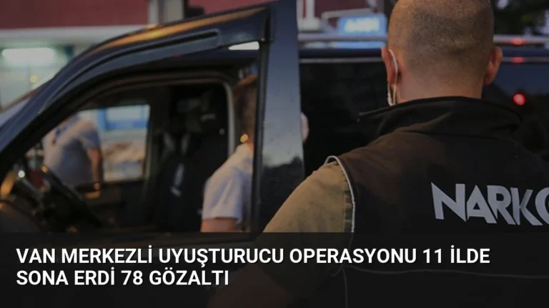 Van Merkezli Uyuşturucu Operasyonu 11 İlde Sona Erdi 78 Gözaltı