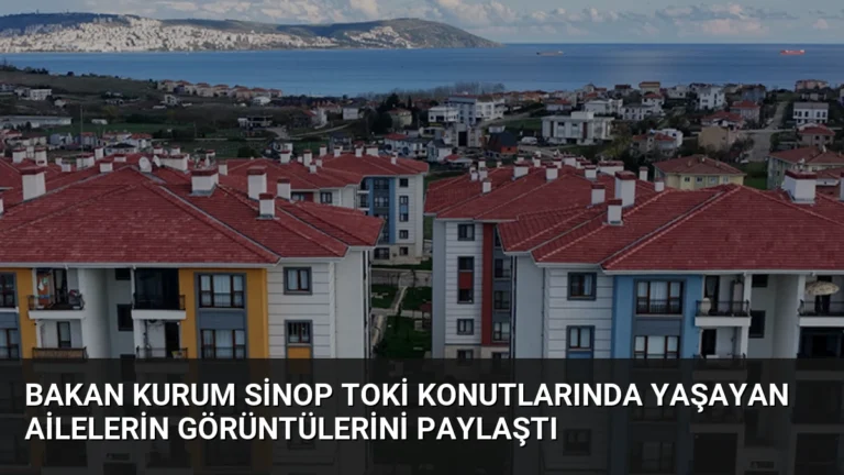 Bakan Kurum Sinop TOKİ Konutlarında Yaşayan Ailelerin Görüntülerini Paylaştı