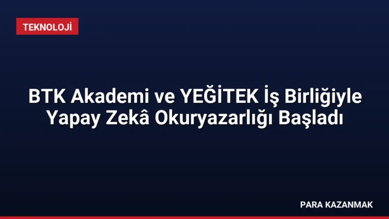 BTK Akademi ve YEĞİTEK İş Birliğiyle Yapay Zekâ Okuryazarlığı Başladı