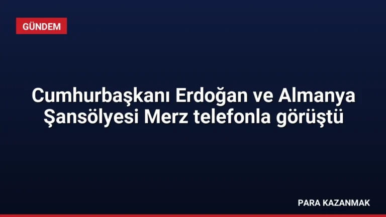 Cumhurbaşkanı Erdoğan ve Almanya Şansölyesi Merz telefonla görüştü