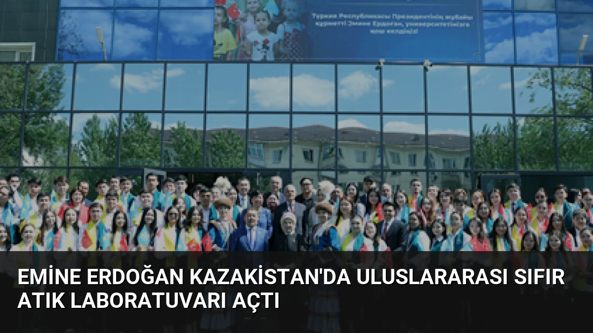 Emine Erdoğan Kazakistan’da Uluslararası Sıfır Atık Laboratuvarı Açtı