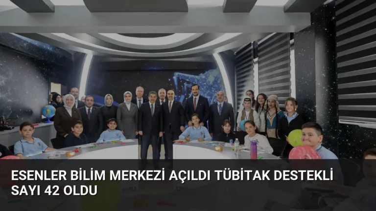 Esenler Bilim Merkezi Açıldı TÜBİTAK Destekli Sayı 42 Oldu