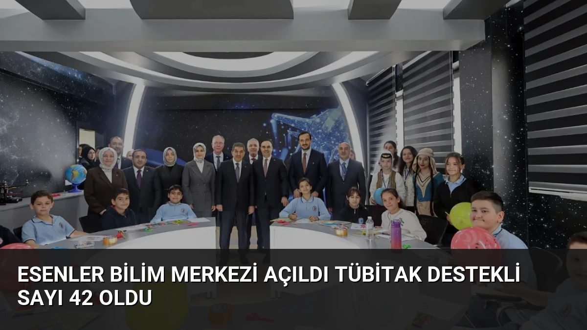 Esenler Bilim Merkezi Açıldı TÜBİTAK Destekli Sayı 42 Oldu
