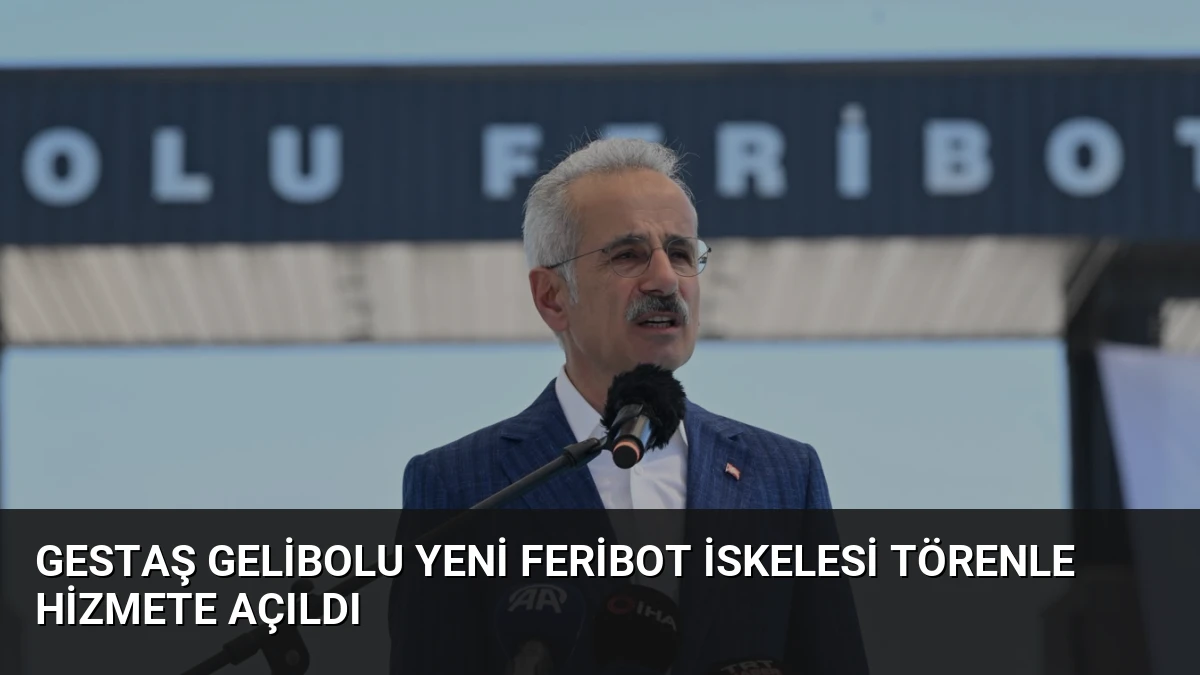 GESTAŞ Gelibolu Yeni Feribot İskelesi Törenle Hizmete Açıldı