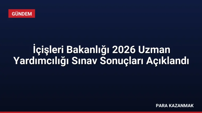 İçişleri Bakanlığı 2026 Uzman Yardımcılığı Sınav Sonuçları Açıklandı