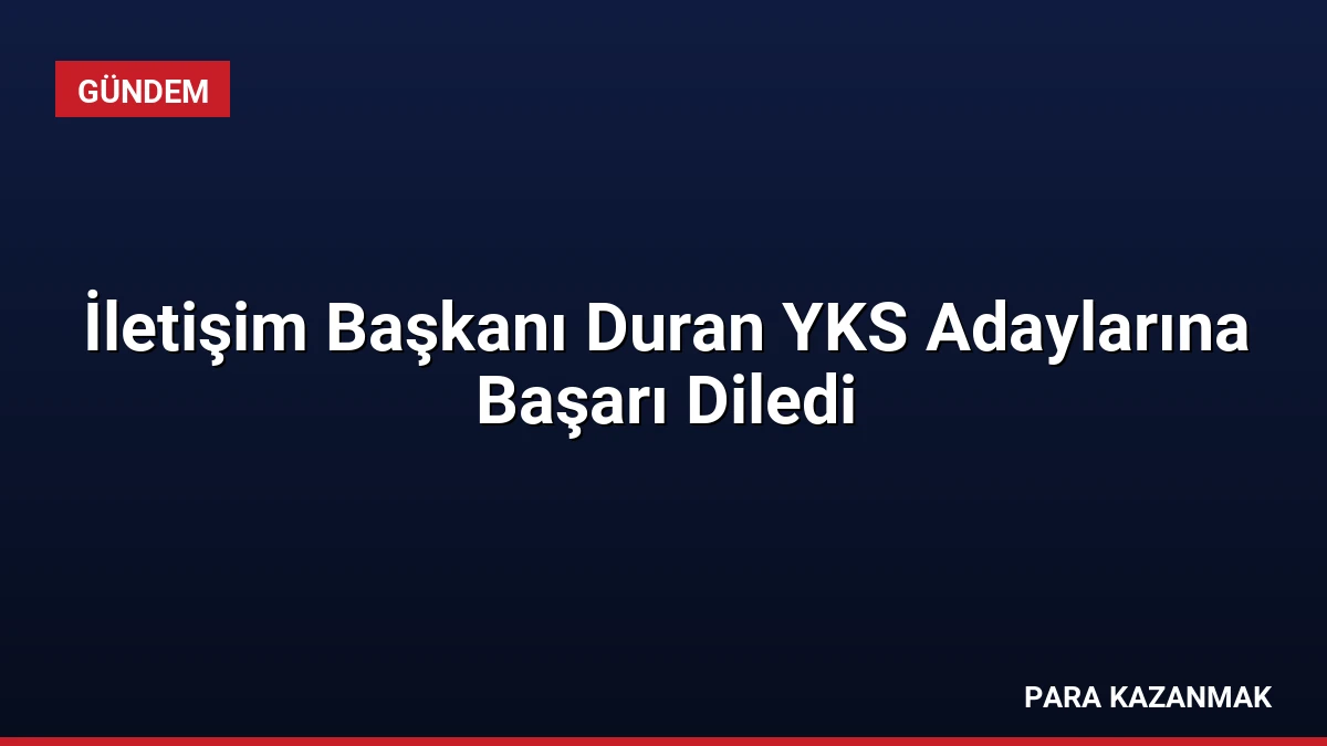 İletişim Başkanı Duran YKS Adaylarına Başarı Diledi
