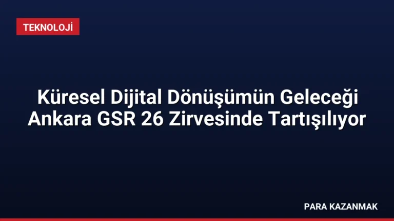Küresel Dijital Dönüşümün Geleceği Ankara GSR 26 Zirvesinde Tartışılıyor